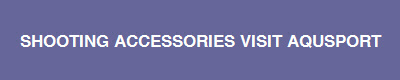 SHOOTING ACCESSORIES VISIT AQUSPORT 